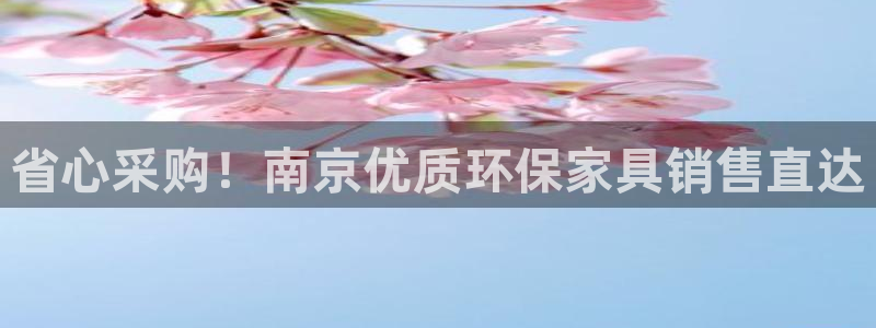 杏耀平台注册流程：省心采购！南京优质环保家具销售直达